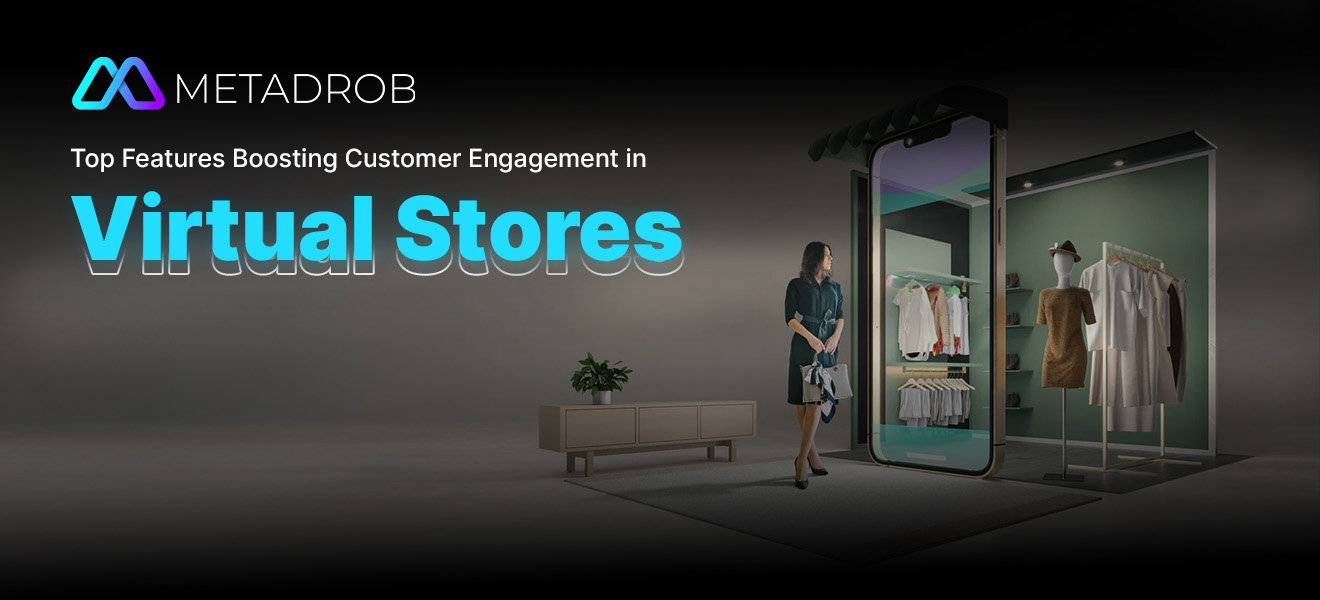 features that boost customer engagement in virtual stores